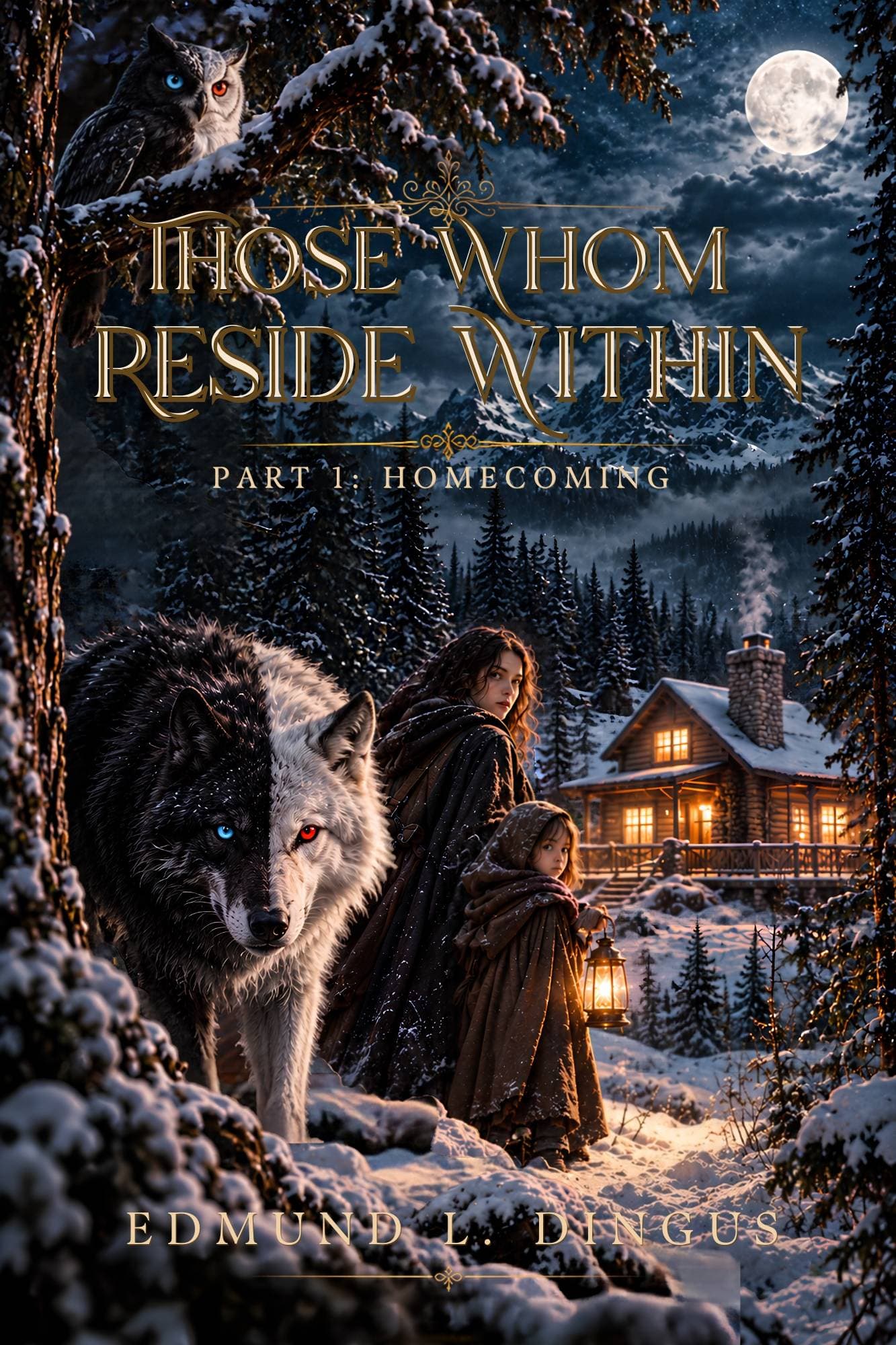 Book cover of Those Whom Reside Within, Part 1: Homecoming, by Edmund L. Dingus: a snowy forest at night under a full moon, with a half-black, half-white wolf with one blue and one red eye, an owl on a branch, a cloaked woman and a child holding a lantern, and a lit log cabin.