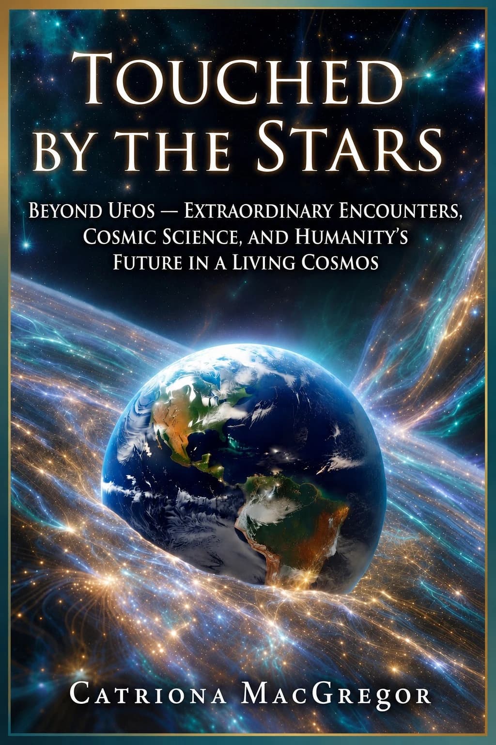 Kindle front cover of Touched by the Stars: Beyond UFOs — Extraordinary Encounters, Cosmic Science, and Humanity's Future in a Living Cosmos, by Catriona MacGregor, with the Earth surrounded by streams of light.